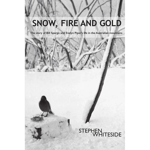 Snow, Fire and Gold: The story of Bill Spargo and Evelyn Piper's life in the Australian mountains